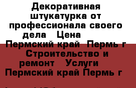 Декоративная штукатурка от профессионала своего дела › Цена ­ 200 - Пермский край, Пермь г. Строительство и ремонт » Услуги   . Пермский край,Пермь г.